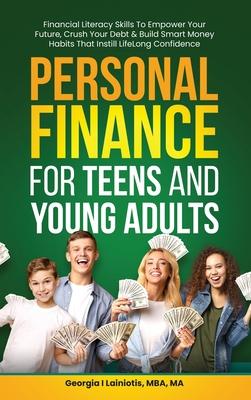 Personal Finance for Teens and Young Adults: Financial Literacy Skills To Empower Your Future, Crush Your Debt & Build Smart Money Habits That Instill