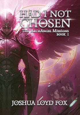 Had I Not Chosen: Book I of The ArchAngel Missions