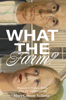 What the Farm?: Poignant & Profane Stories from My Unplanned Life