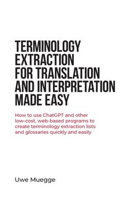 Terminology Extraction for Translation and Interpretation Made Easy: How to use ChatGPT and other low-cost, web-based programs to create terminology e