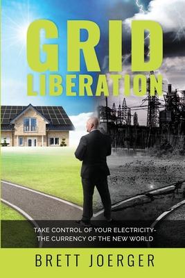 Grid Liberation: Take Control of Your Electricity-The Currency of the New World