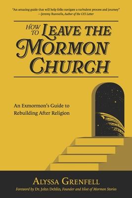 How to Leave the Mormon Church: An Exmormon's Guide to Rebuilding After Religion