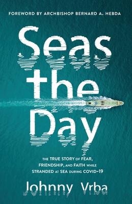 Seas the Day: The true story of fear, friendship, and faith while stranded at sea during Covid-19