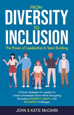 From Diversity to Inclusion: The Power of Leadership &Team Building