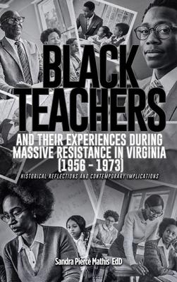 Black Teachers and Their Experiences During Massive Resistance in Virginia 1956 - 1973