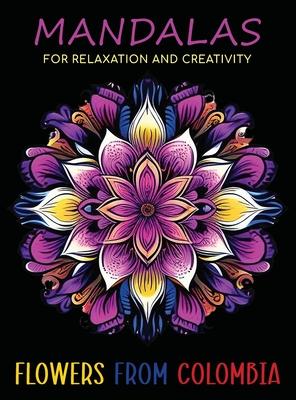 Mandalas for Relaxation and Creativity: Flowers from Colombia