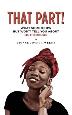 That Part!: What Some Know but Won't Tell You about Motherhood