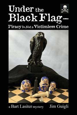 Under the Black Flag -: Piracy Is Not a Victimless Crime