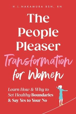 The People Pleaser Transformation For Women: Learn How & Why to Set Healthy Boundaries & Say Yes to Your No