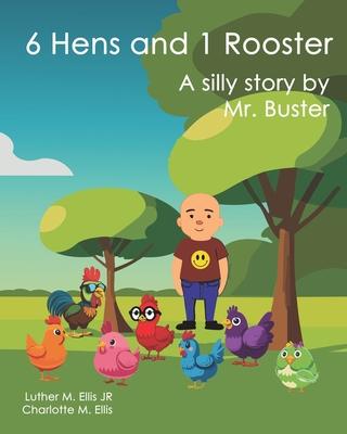 6 Hens and 1 Rooster: A silly story by Mr. Buster