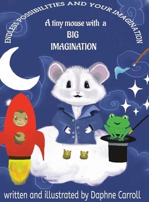 Endless Possibilities and Your Imagination: A tiny mouse with a BIG IMAGINATION