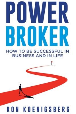 Power Broker: How to Succeed in Life and Business