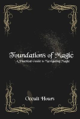 Foundations of Magic: A Practical Guide to Navigating Magic