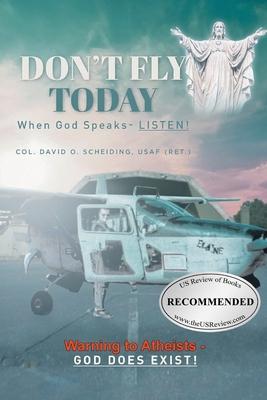 Don't Fly Today: When God Speaks- Listen!: Warning to Atheists- God does exist!