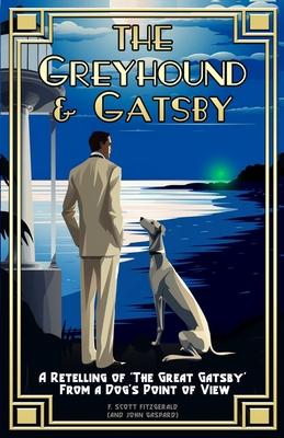 The Greyhound & Gatsby: A Retelling of "The Great Gatsby" From A Dog's Point of View