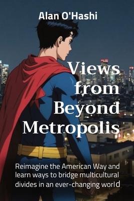 Views from Beyond Metropolis: Reimagine the American Way and learn ways to bridge multicultural divides in an ever-changing world