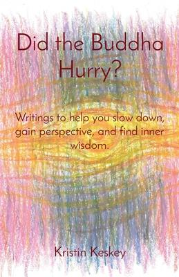 Did the Buddha Hurry?: Writings to help you slow down, gain perspective, and find inner wisdom.