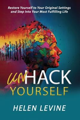 UnHack Yourself: Restore Yourself to Your Original Settings and Step Into Your Most Fulfilling Life