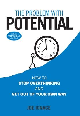 The Problem With Potential: How to Stop Overthinking and Get Out of Your Own Way