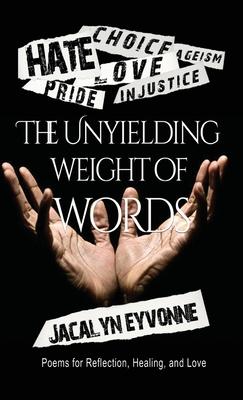 The Unyielding Weight of Words: Poems of Reflection, Healing, and Love