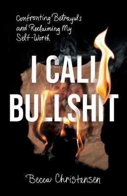 I Call Bullshit: Confronting Betrayals and Reclaiming My Self-Worth