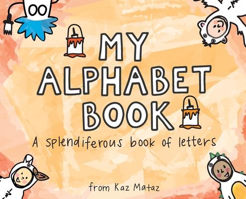 My Alphabet Book: A Splendiferous Book of Letters