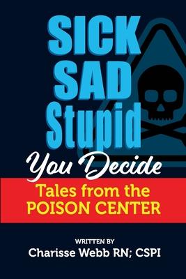 Sick Sad Stupid You Decide: Tales from the Poison Center