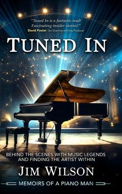 Tuned In - Memoirs of a Piano Man: Behind the Scenes with Music Legends and Finding the Artist Within