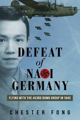 Defeat of Nazi Germany: Flying with the 453rd Bomb Group in 1945