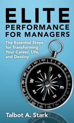 Elite Performance for Managers: The Essential Steps for Transforming Your Career, Life, and Destiny