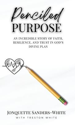 Penciled Purpose: An Incredible Story of Faith, Resilience, and Trust in God's Divine Plan