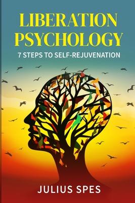 Liberation Psychology: 7 Steps to Self-Rejuvenation