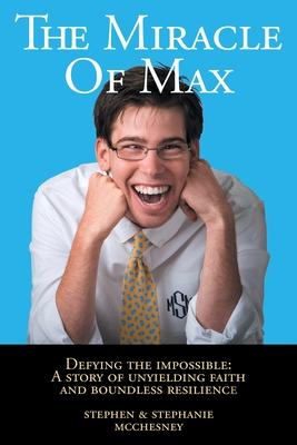 The Miracle of Max: Defying the Impossible: A Story of Unyielding Faith and Boundless Resilience