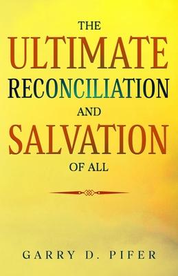 The Ultimate Reconciliation and Salvation of All