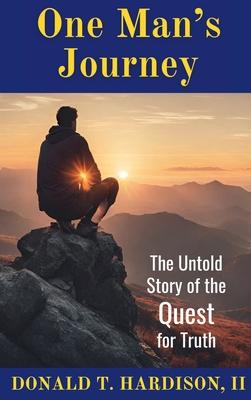 One Man's Journey: The Untold Story of the Quest for Truth