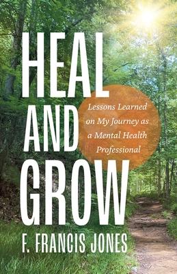 Heal and Grow: Lessons Learned on My Journey as a Mental Health Professional