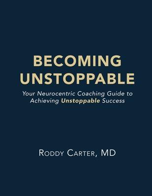 Becoming Unstoppable: Your Neurocentric Coaching Guide to Achieving Unstoppable Success