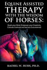 Equine Assisted Therapy With The Wisdom of Horses: Quiet Your Mind, Empower Your Creativity, Cultivate Gratitude and Feel Less Overwhelmed Subscription