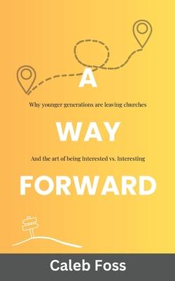 A Way Forward: Why Younger Generations Are Leaving Churches, and the Art of Being Interested vs. Interesting