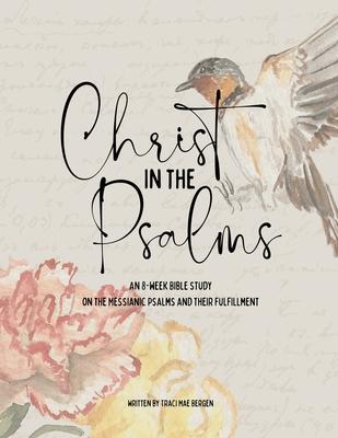 Christ in the Psalms: An 8-Week Bible Study on the Messianic Psalms and Their Fulfillment