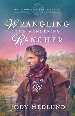 Wrangling the Wandering Rancher: A Sweet Historical Romance