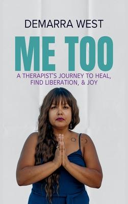 Me Too: A Therapist's Journey to Heal, Find Liberation, & Joy