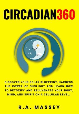 Circadian360: Discover your solar blueprint, harness the power of sunlight and learn how to detoxify and rejuvenate your body, mind,