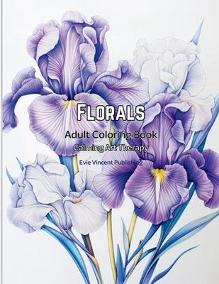 Florals Adult Coloring Book: Calming Art Therapy - Blossom Lore Collection