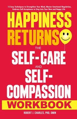 Happiness Returns: 15 Easy Techniques to Strengthen Your Mind, Master Emotional Regulation, Embrace Self-Acceptance to Step Into Your New