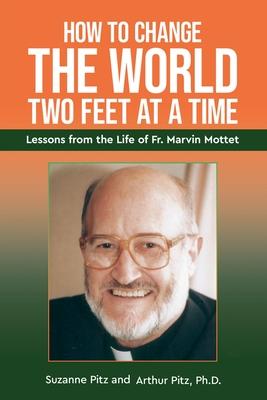 How to Change the World Two Feet at a Time: Lessons from the Life of Fr. Marvin Mottet