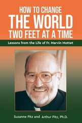 How to Change the World Two Feet at a Time: Lessons from the Life of Fr. Marvin Mottet Subscription