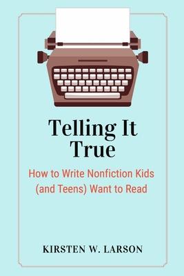 Telling It True: How to Write Nonfiction Kids (and Teens) Want to Read Subscription