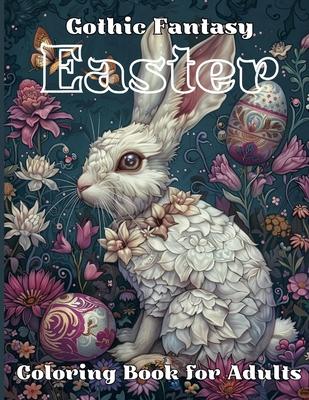 Gothic Fantasy Easter Coloring Book for Adults: Experience Designs of Dark Bunnies, Mysterious Springtime Landscapes and Unique Egg Decorations, Ideal