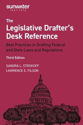 Legislative Drafter&#8242;s Desk Reference, 3rd Edition: Best Practices in Drafting Federal and State Laws and Regulations